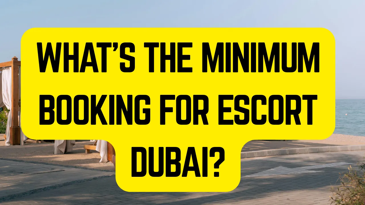 Minimum Booking for Escort Dubai